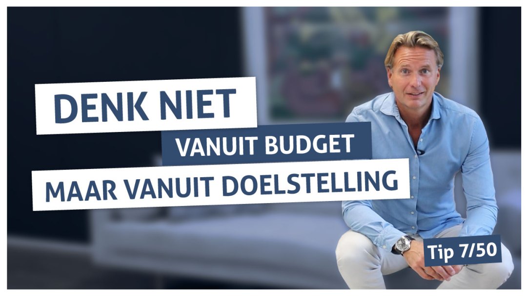 Tip 7 | Denk niet vanuit budget maar vanuit doelstelling