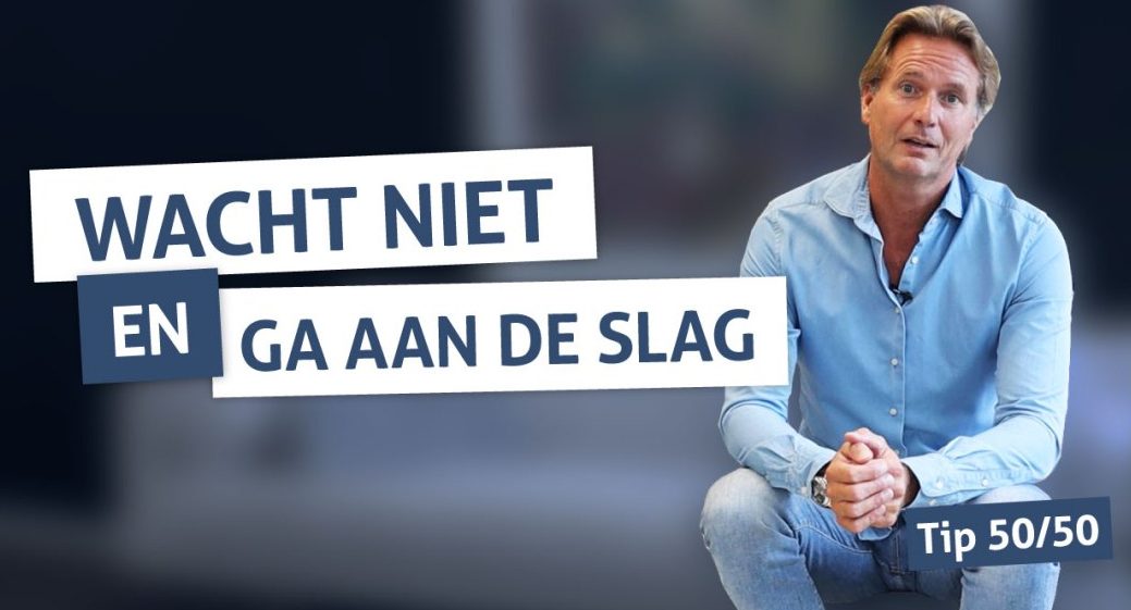 Tip 50 | Wacht niet en ga aan de slag
